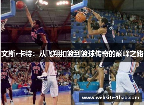 文斯·卡特：从飞翔扣篮到篮球传奇的巅峰之路