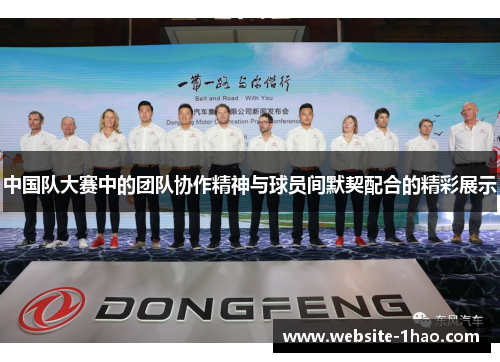 中国队大赛中的团队协作精神与球员间默契配合的精彩展示