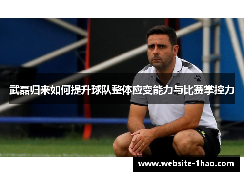 武磊归来如何提升球队整体应变能力与比赛掌控力