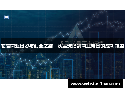 老詹商业投资与创业之路：从篮球场到商业帝国的成功转型