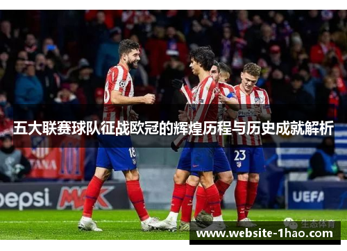 五大联赛球队征战欧冠的辉煌历程与历史成就解析