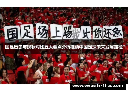 国足历史与现状对比五大要点分析推动中国足球未来发展路径