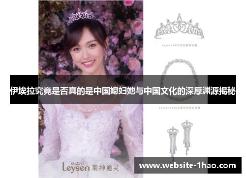 伊埃拉究竟是否真的是中国媳妇她与中国文化的深厚渊源揭秘