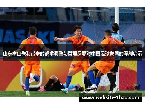 山东泰山失利带来的战术调整与管理反思对中国足球发展的深刻启示