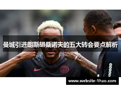 曼城引进朗斯胡桑诺夫的五大转会要点解析