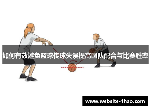 如何有效避免篮球传球失误提高团队配合与比赛胜率