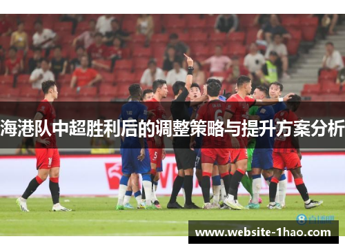 海港队中超胜利后的调整策略与提升方案分析