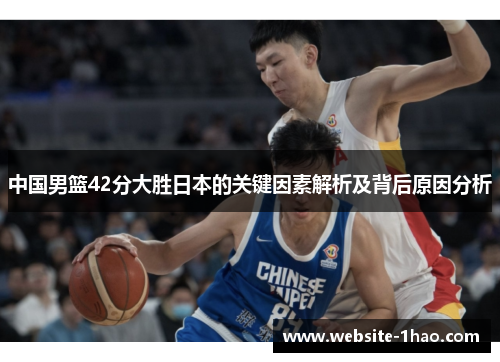 中国男篮42分大胜日本的关键因素解析及背后原因分析