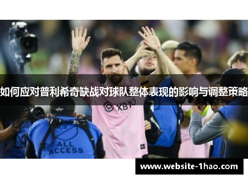 如何应对普利希奇缺战对球队整体表现的影响与调整策略