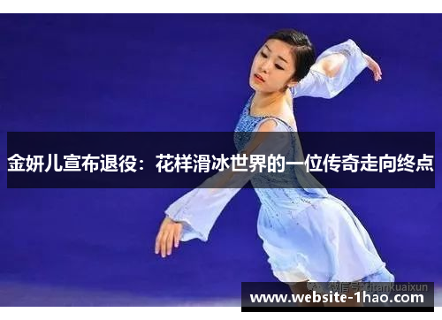 金妍儿宣布退役：花样滑冰世界的一位传奇走向终点