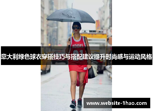 意大利绿色球衣穿搭技巧与搭配建议提升时尚感与运动风格